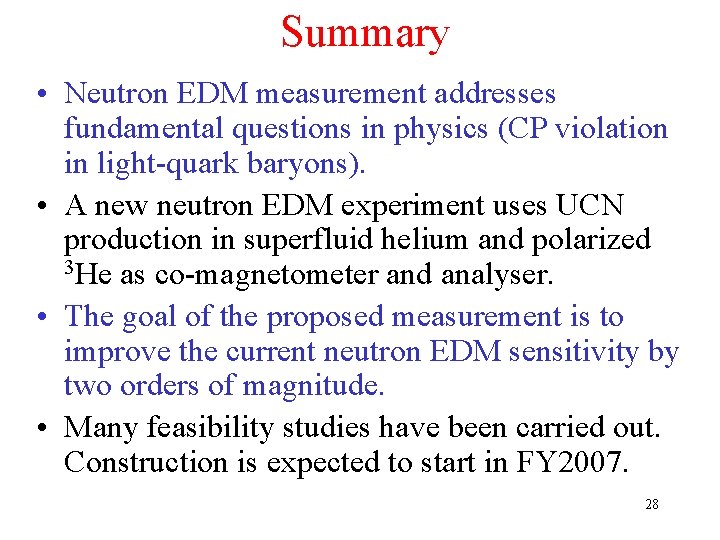 Summary • Neutron EDM measurement addresses fundamental questions in physics (CP violation in light-quark