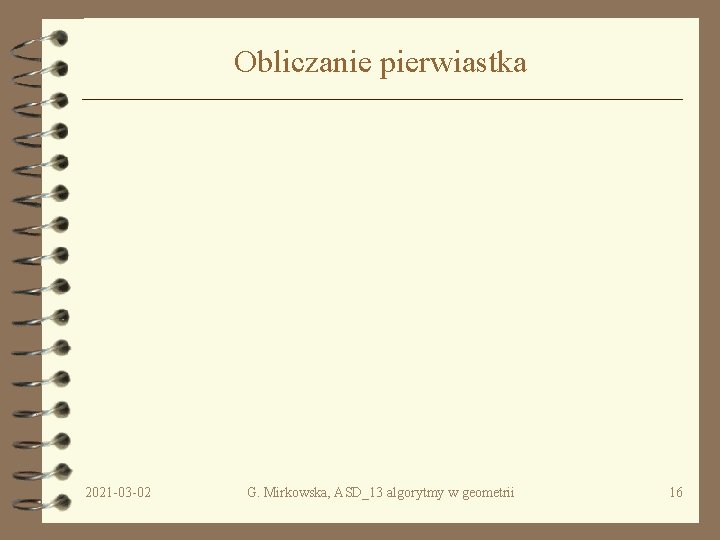 Obliczanie pierwiastka 2021 -03 -02 G. Mirkowska, ASD_13 algorytmy w geometrii 16 