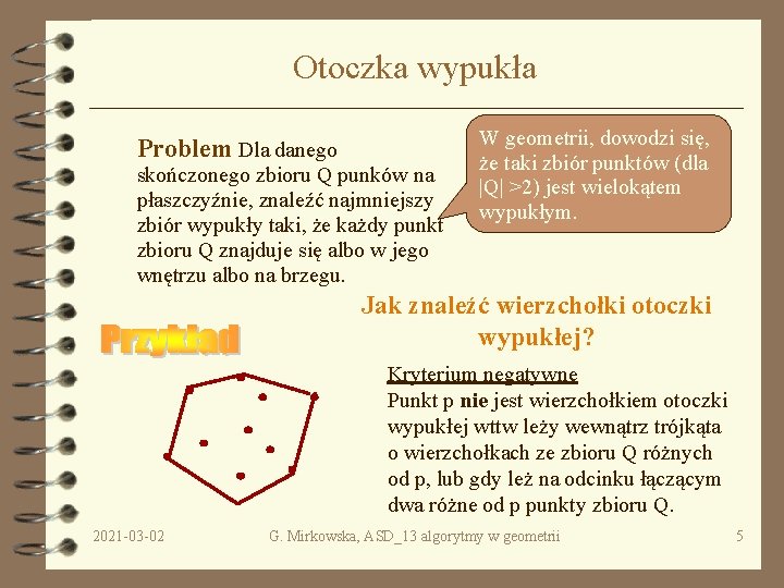Otoczka wypukła Problem Dla danego skończonego zbioru Q punków na płaszczyźnie, znaleźć najmniejszy zbiór