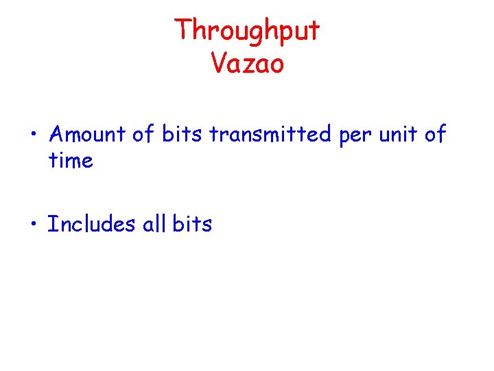 Throughput Vazao • Amount of bits transmitted per unit of time • Includes all Throughput Vazao • Amount of bits transmitted per unit of time • Includes all