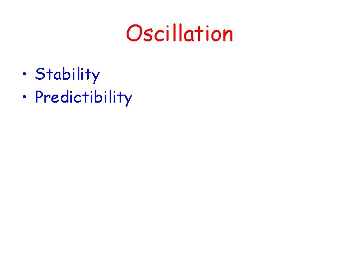 Oscillation • Stability • Predictibility Oscillation • Stability • Predictibility