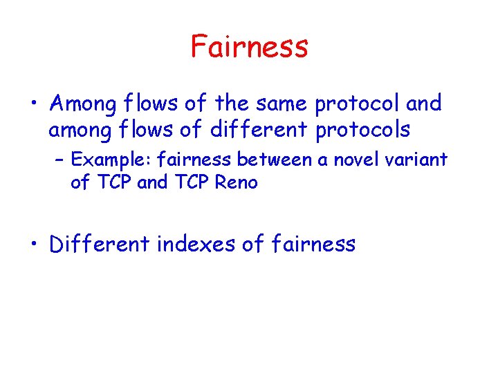 Fairness • Among flows of the same protocol and among flows of different protocols Fairness • Among flows of the same protocol and among flows of different protocols