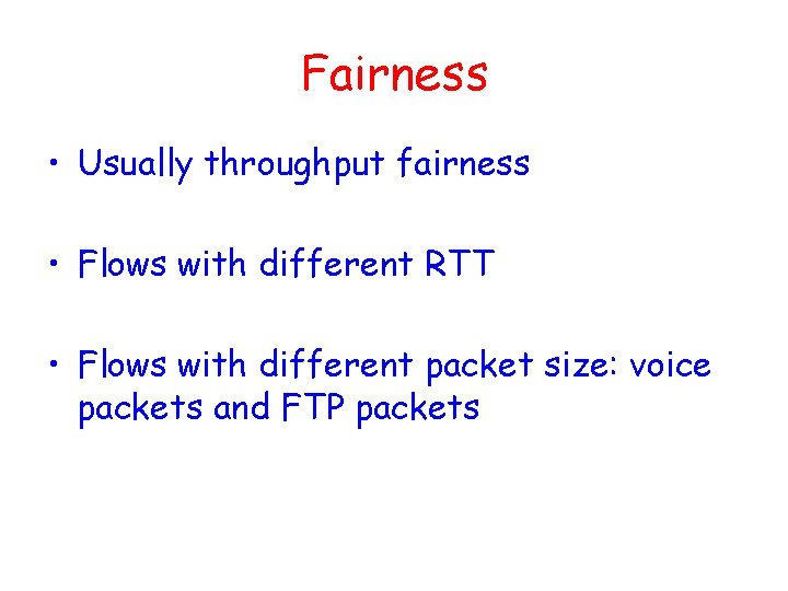 Fairness • Usually throughput fairness • Flows with different RTT • Flows with different Fairness • Usually throughput fairness • Flows with different RTT • Flows with different