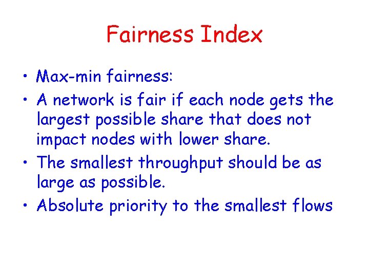 Fairness Index • Max-min fairness: • A network is fair if each node gets Fairness Index • Max-min fairness: • A network is fair if each node gets