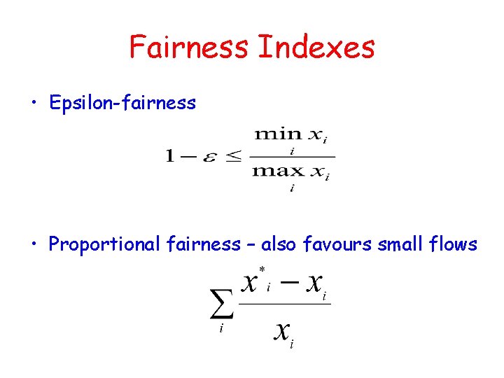 Fairness Indexes • Epsilon-fairness • Proportional fairness – also favours small flows Fairness Indexes • Epsilon-fairness • Proportional fairness – also favours small flows