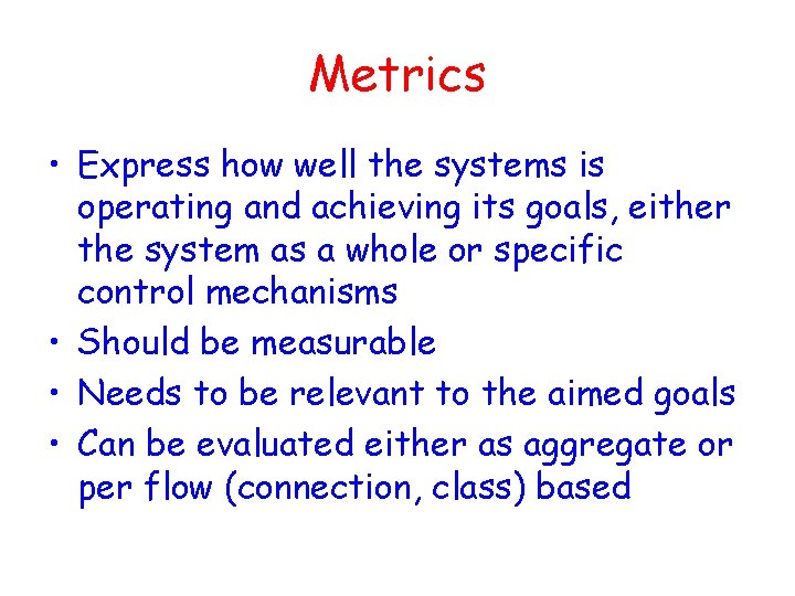 Metrics • Express how well the systems is operating and achieving its goals, either Metrics • Express how well the systems is operating and achieving its goals, either