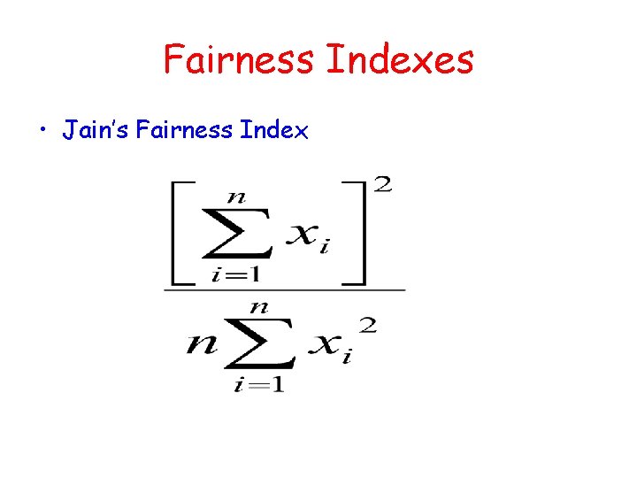 Fairness Indexes • Jain’s Fairness Index Fairness Indexes • Jain’s Fairness Index