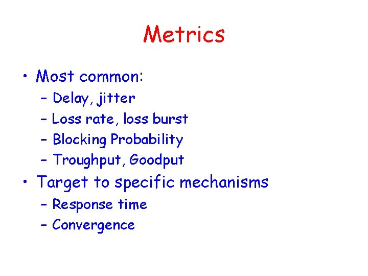 Metrics • Most common: – – Delay, jitter Loss rate, loss burst Blocking Probability Metrics • Most common: – – Delay, jitter Loss rate, loss burst Blocking Probability