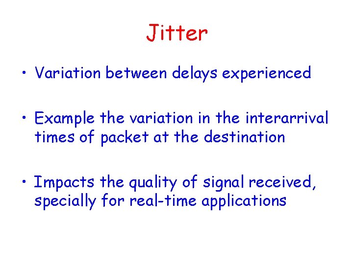 Jitter • Variation between delays experienced • Example the variation in the interarrival times Jitter • Variation between delays experienced • Example the variation in the interarrival times