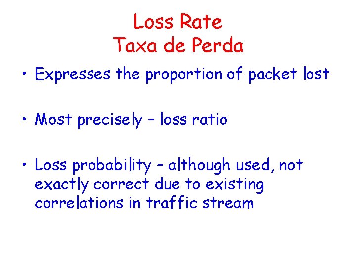 Loss Rate Taxa de Perda • Expresses the proportion of packet lost • Most Loss Rate Taxa de Perda • Expresses the proportion of packet lost • Most