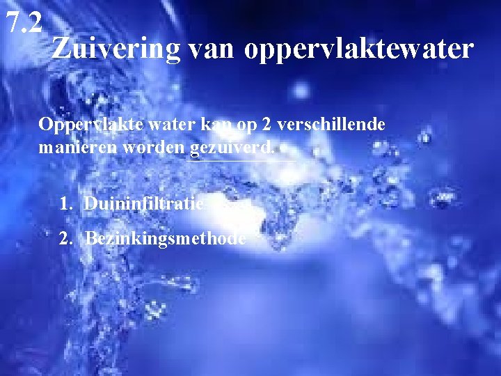 7. 2 Zuivering van oppervlaktewater Oppervlakte water kan op 2 verschillende manieren worden gezuiverd.