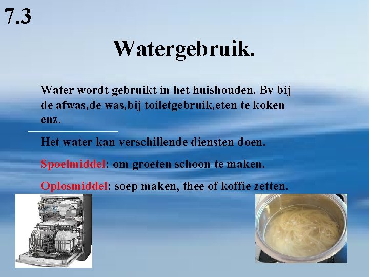 7. 3 Watergebruik. Water wordt gebruikt in het huishouden. Bv bij de afwas, de