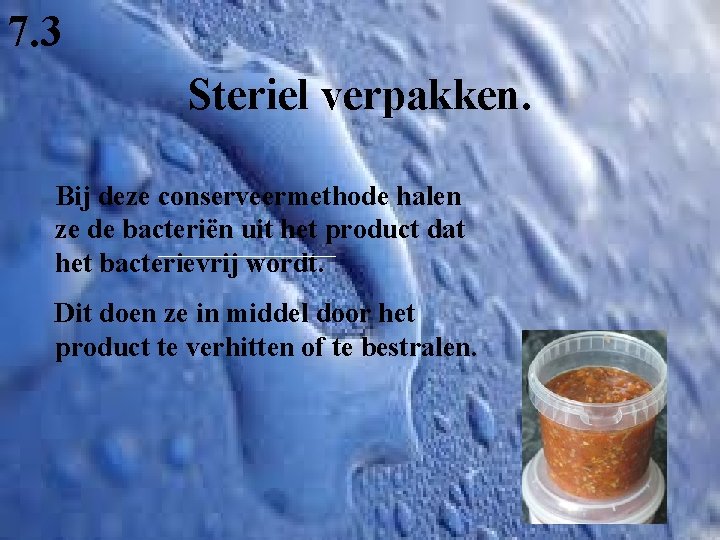 7. 3 Steriel verpakken. Bij deze conserveermethode halen ze de bacteriën uit het product