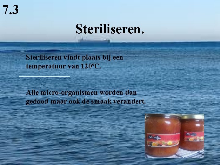 7. 3 Steriliseren vindt plaats bij een temperatuur van 120ºC. Alle micro-organismen worden dan