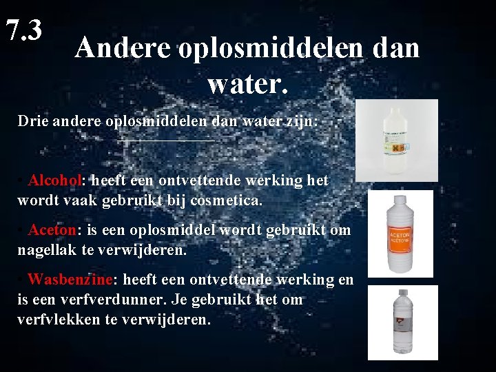 7. 3 Andere oplosmiddelen dan water. Drie andere oplosmiddelen dan water zijn: • Alcohol: