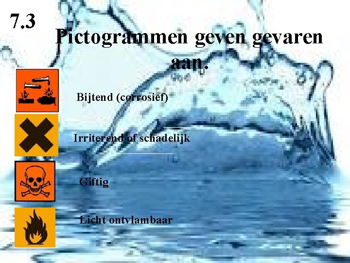 7. 3 Pictogrammen gevaren aan. Bijtend (corrosief) Irriterend of schadelijk Giftig Licht ontvlambaar 