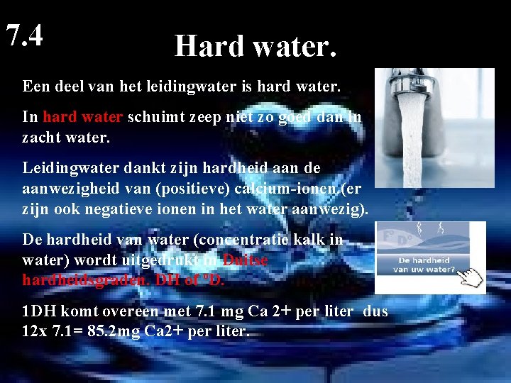 7. 4 Hard water. Een deel van het leidingwater is hard water. In hard