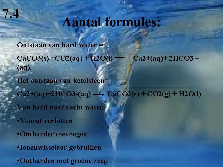 7. 4 Aantal formules: Ontstaan van hard water = Ca. CO 3(s) +CO 2(aq)