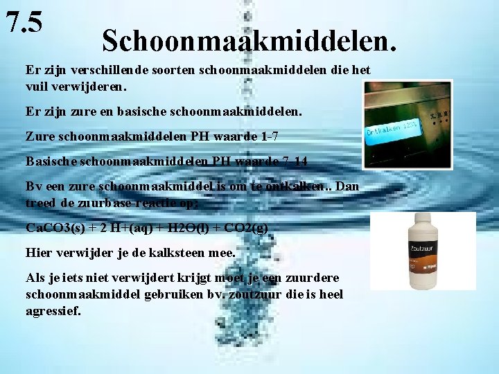 7. 5 Schoonmaakmiddelen. Er zijn verschillende soorten schoonmaakmiddelen die het vuil verwijderen. Er zijn
