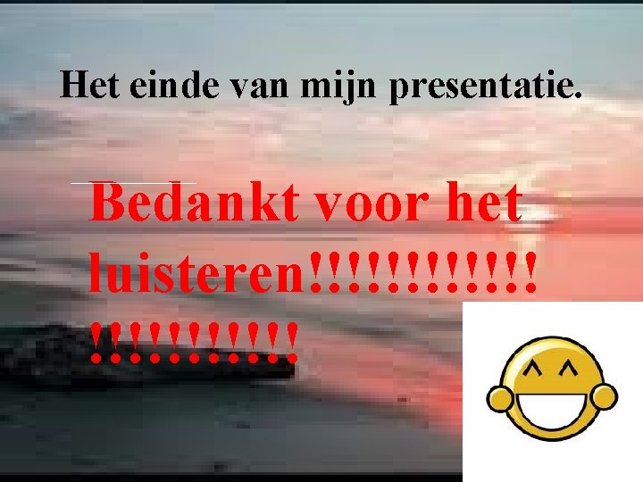 Het einde van mijn presentatie. Bedankt voor het luisteren!!!!!! 