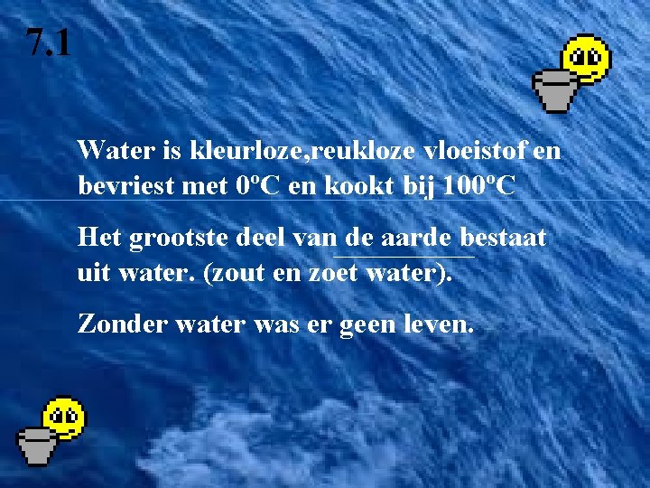 7. 1 Water is kleurloze, reukloze vloeistof en bevriest met 0ºC en kookt bij