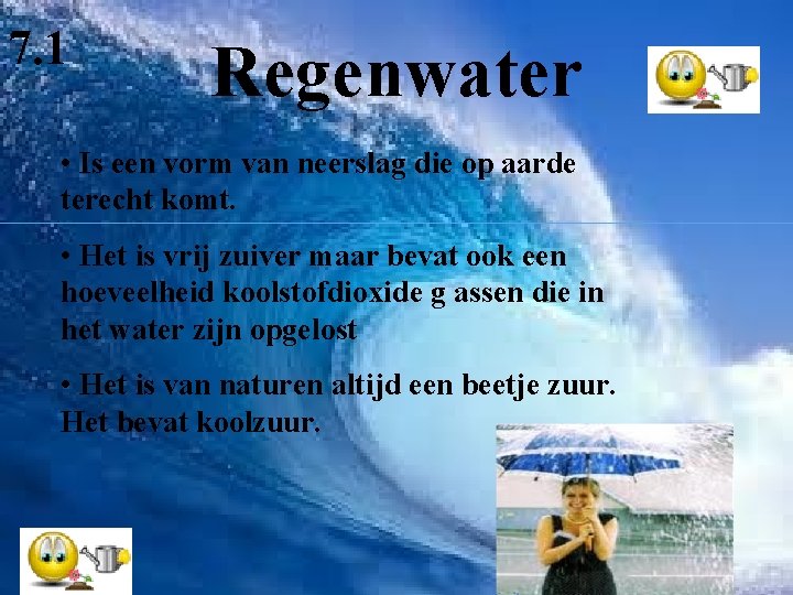 7. 1 Regenwater • Is een vorm van neerslag die op aarde terecht komt.