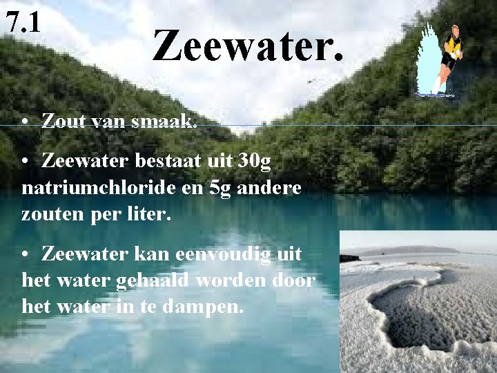 7. 1 Zeewater. • Zout van smaak. • Zeewater bestaat uit 30 g natriumchloride