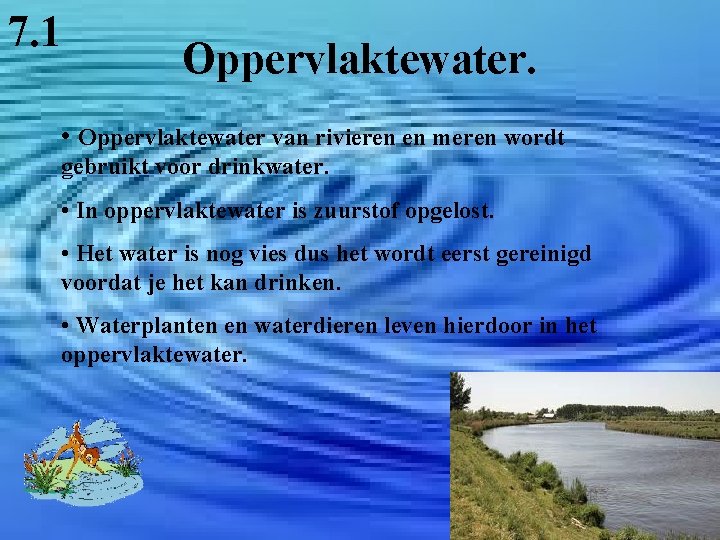 7. 1 Oppervlaktewater. • Oppervlaktewater van rivieren en meren wordt gebruikt voor drinkwater. •