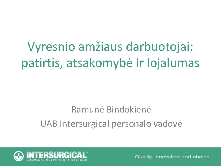 Vyresnio amžiaus darbuotojai: patirtis, atsakomybė ir lojalumas Ramunė Bindokienė UAB Intersurgical personalo vadovė 