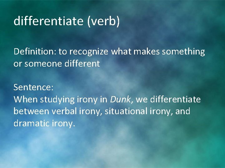 differentiate (verb) Definition: to recognize what makes something or someone different Sentence: When studying differentiate (verb) Definition: to recognize what makes something or someone different Sentence: When studying