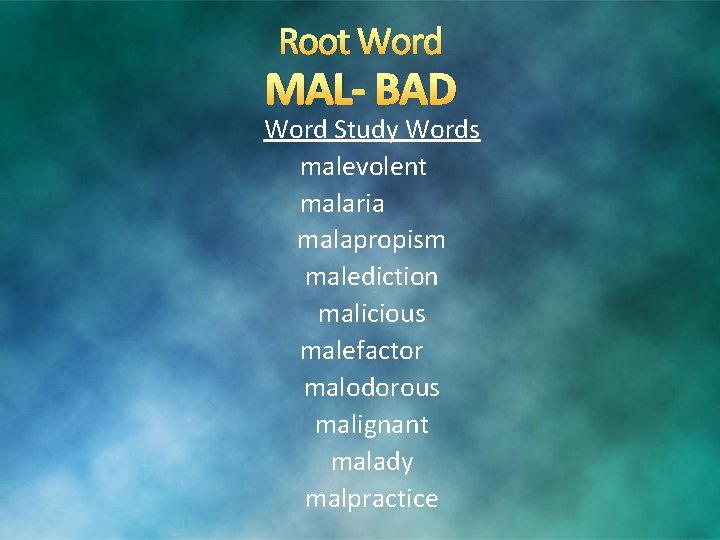 Root Word MAL- BAD Word Study Words malevolent malaria malapropism malediction malicious malefactor malodorous Root Word MAL- BAD Word Study Words malevolent malaria malapropism malediction malicious malefactor malodorous