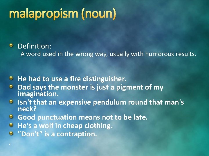 malapropism (noun) Definition: A word used in the wrong way, usually with humorous results. malapropism (noun) Definition: A word used in the wrong way, usually with humorous results.