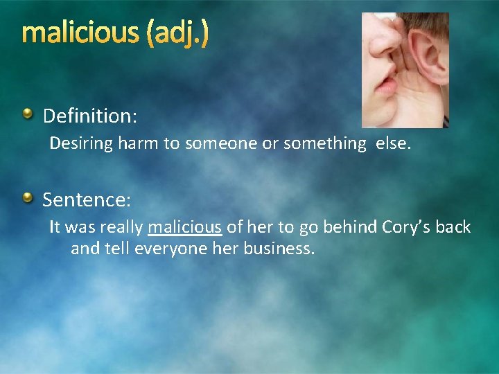 malicious (adj. ) Definition: Desiring harm to someone or something else. Sentence: It was malicious (adj. ) Definition: Desiring harm to someone or something else. Sentence: It was