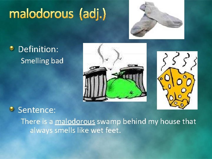 malodorous (adj. ) Definition: Smelling bad Sentence: There is a malodorous swamp behind my malodorous (adj. ) Definition: Smelling bad Sentence: There is a malodorous swamp behind my