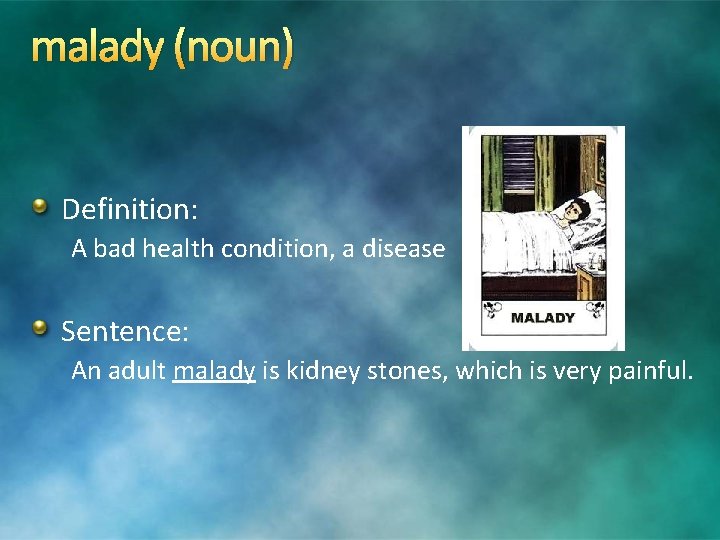 malady (noun) Definition: A bad health condition, a disease Sentence: An adult malady is malady (noun) Definition: A bad health condition, a disease Sentence: An adult malady is