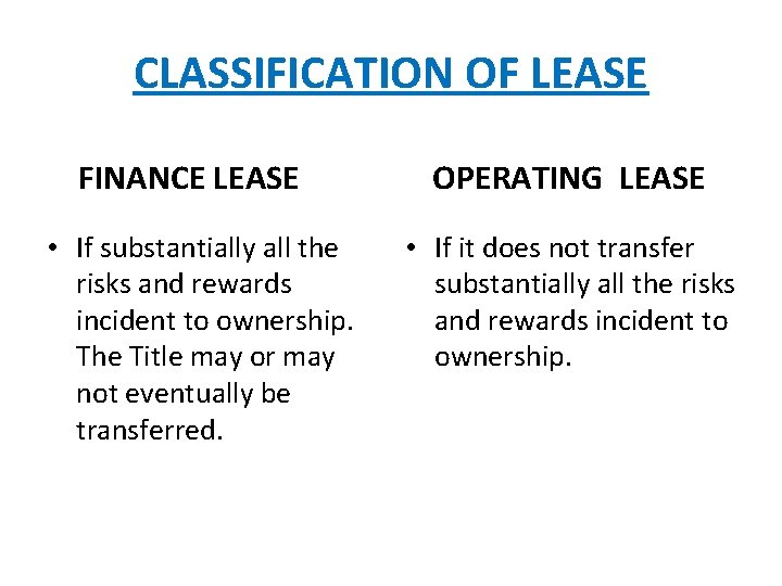 CLASSIFICATION OF LEASE FINANCE LEASE • If substantially all the risks and rewards incident