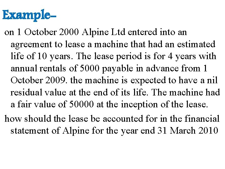 Exampleon 1 October 2000 Alpine Ltd entered into an agreement to lease a machine