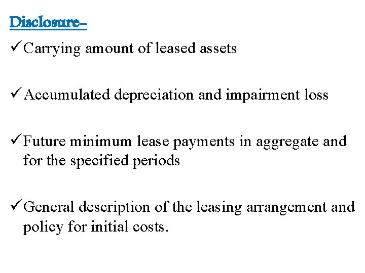Disclosure- ü Carrying amount of leased assets ü Accumulated depreciation and impairment loss ü
