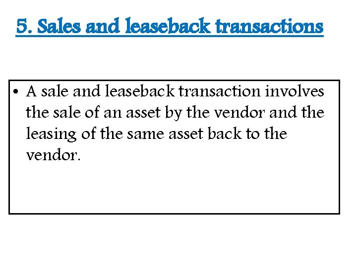 5. Sales and leaseback transactions • A sale and leaseback transaction involves the sale