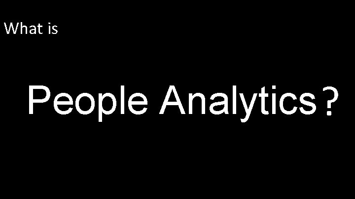 What is People Analytics ? What is People Analytics ?
