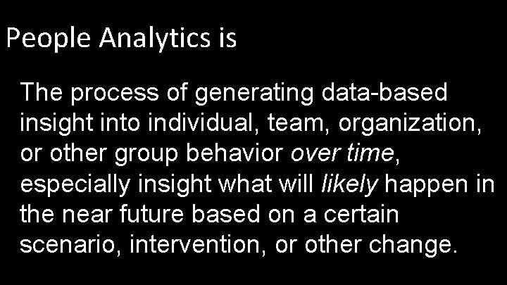 People Analytics is The process of generating data-based insight into individual, team, organization, or People Analytics is The process of generating data-based insight into individual, team, organization, or