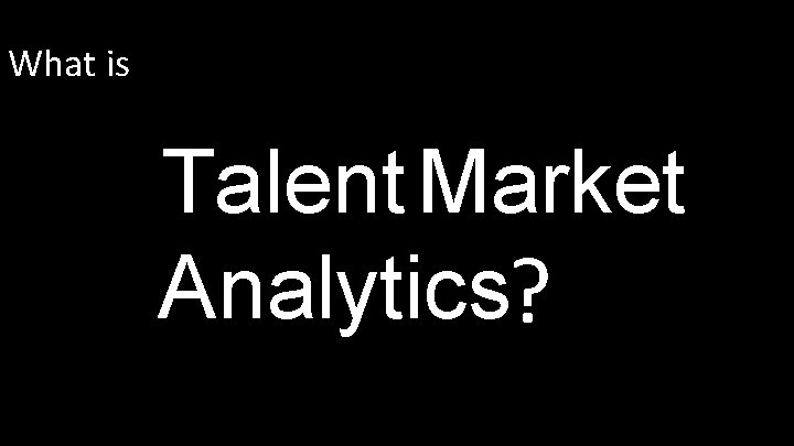 What is Talent Market Analytics? What is Talent Market Analytics?