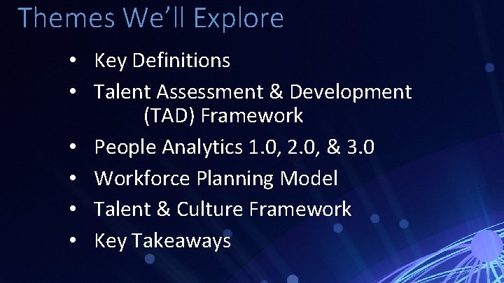 Themes We’ll Explore • Key Definitions • Talent Assessment & Development (TAD) Framework • Themes We’ll Explore • Key Definitions • Talent Assessment & Development (TAD) Framework •