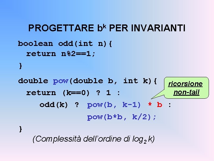 PROGETTARE bk PER INVARIANTI boolean odd(int n){ return n%2==1; } double pow(double b, int