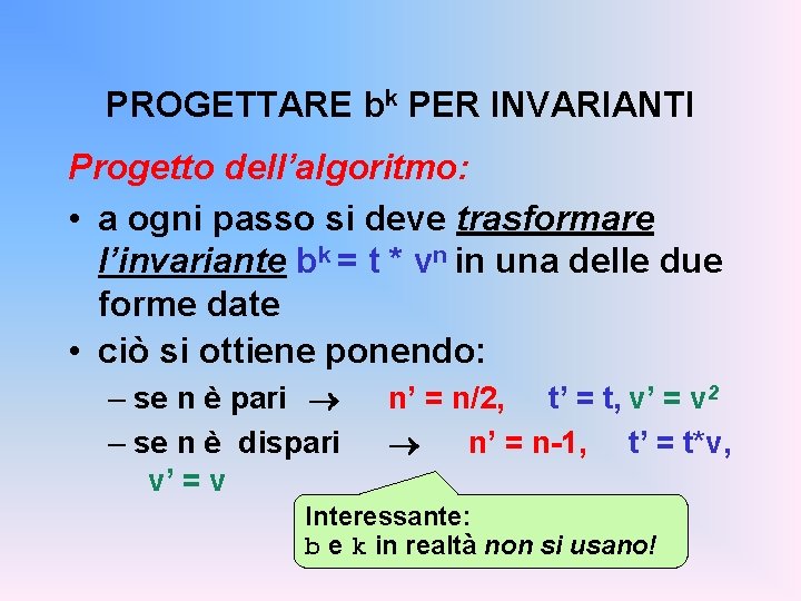 PROGETTARE bk PER INVARIANTI Progetto dell’algoritmo: • a ogni passo si deve trasformare l’invariante