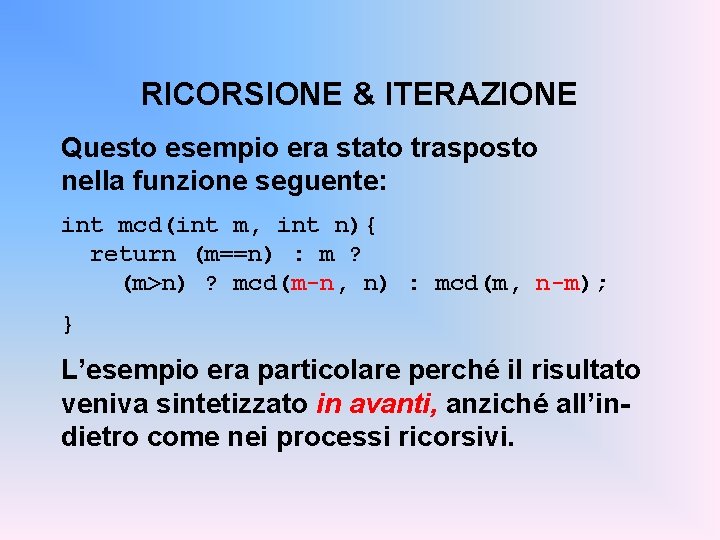 RICORSIONE & ITERAZIONE Questo esempio era stato trasposto nella funzione seguente: int mcd(int m,