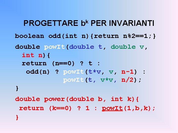 PROGETTARE bk PER INVARIANTI boolean odd(int n){return n%2==1; } double pow. It(double t, double