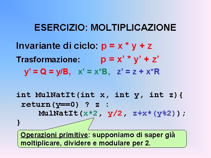 ESERCIZIO: MOLTIPLICAZIONE Invariante di ciclo: p = x * y + z Trasformazione: p