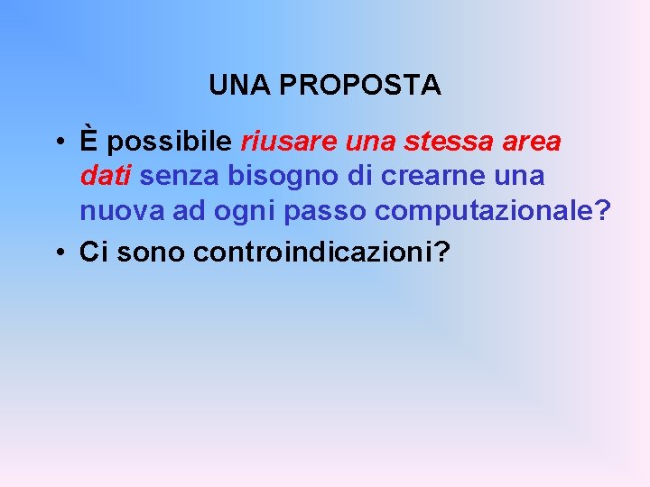 UNA PROPOSTA • È possibile riusare una stessa area dati senza bisogno di crearne