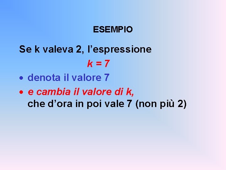 ESEMPIO Se k valeva 2, l’espressione k=7 · denota il valore 7 · e